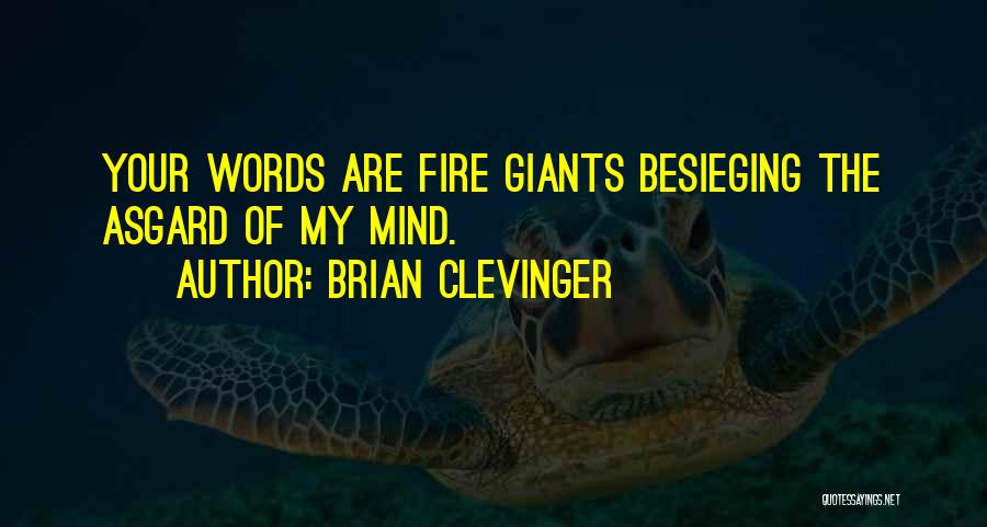 Brian Clevinger Quotes: Your Words Are Fire Giants Besieging The Asgard Of My Mind.