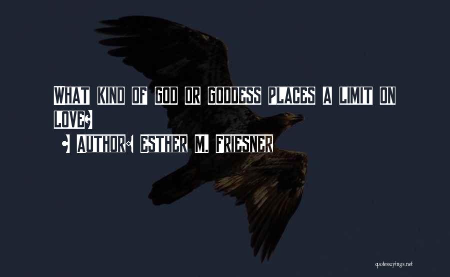 Esther M. Friesner Quotes: What Kind Of God Or Goddess Places A Limit On Love?