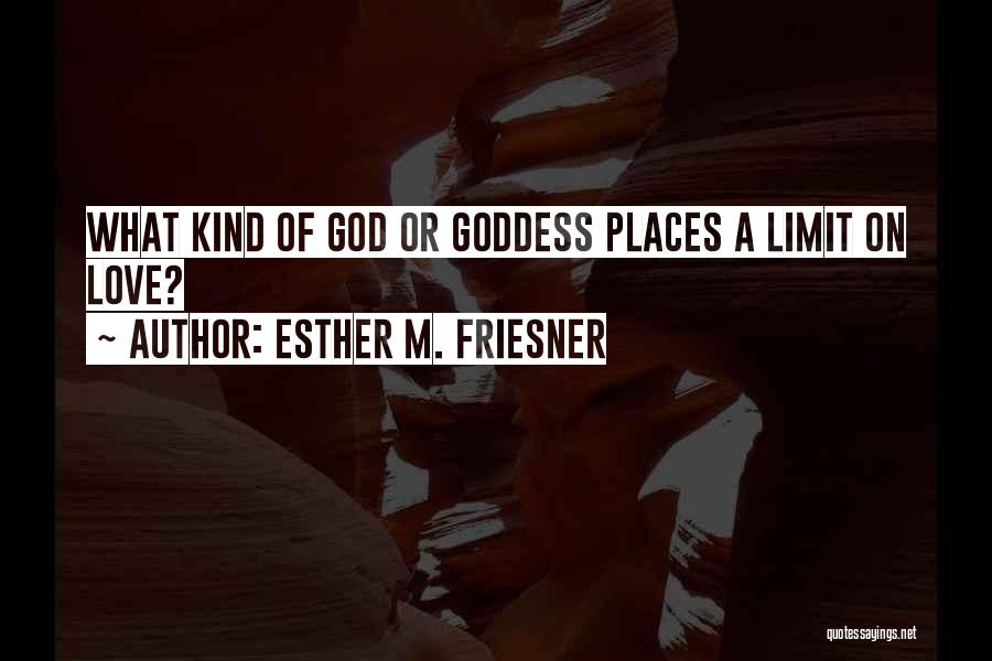 Esther M. Friesner Quotes: What Kind Of God Or Goddess Places A Limit On Love?