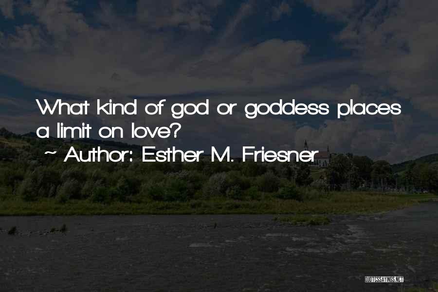 Esther M. Friesner Quotes: What Kind Of God Or Goddess Places A Limit On Love?