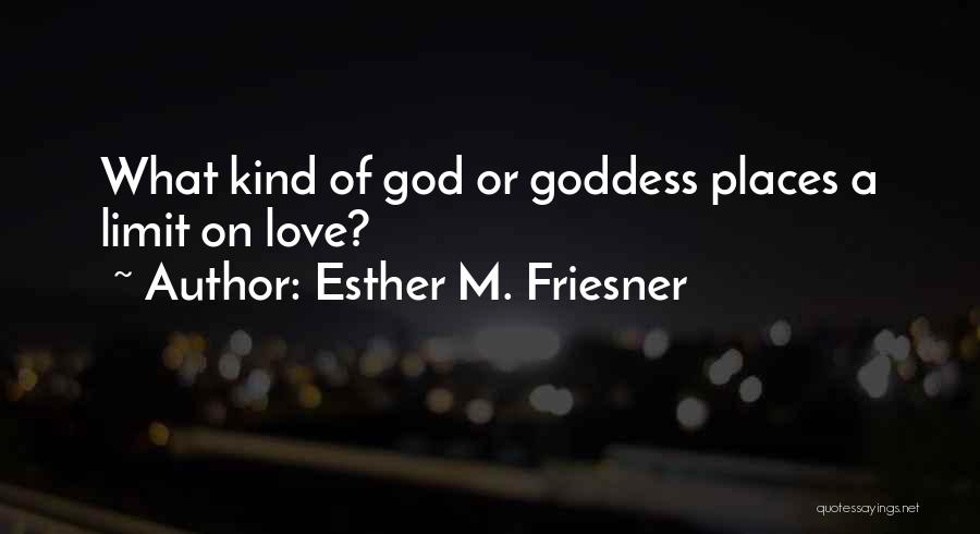 Esther M. Friesner Quotes: What Kind Of God Or Goddess Places A Limit On Love?