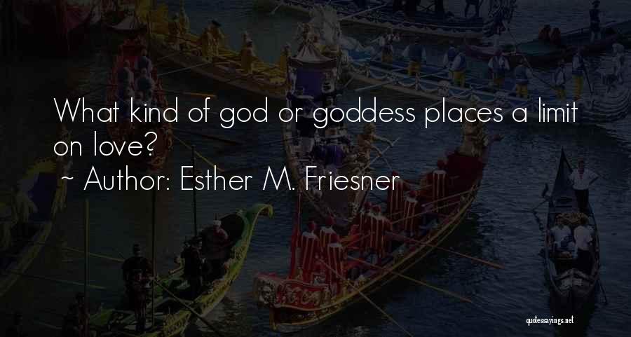 Esther M. Friesner Quotes: What Kind Of God Or Goddess Places A Limit On Love?