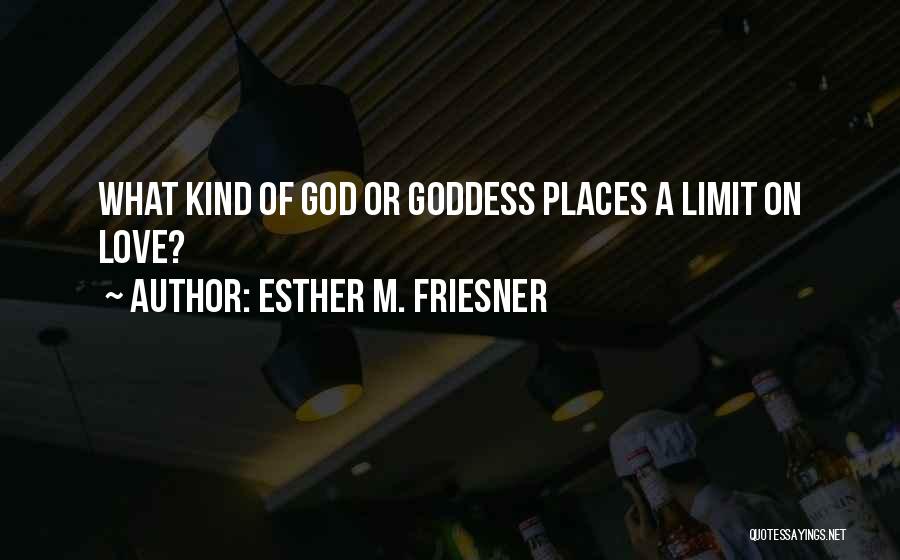 Esther M. Friesner Quotes: What Kind Of God Or Goddess Places A Limit On Love?