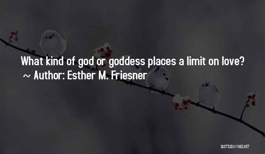 Esther M. Friesner Quotes: What Kind Of God Or Goddess Places A Limit On Love?