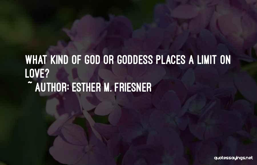 Esther M. Friesner Quotes: What Kind Of God Or Goddess Places A Limit On Love?