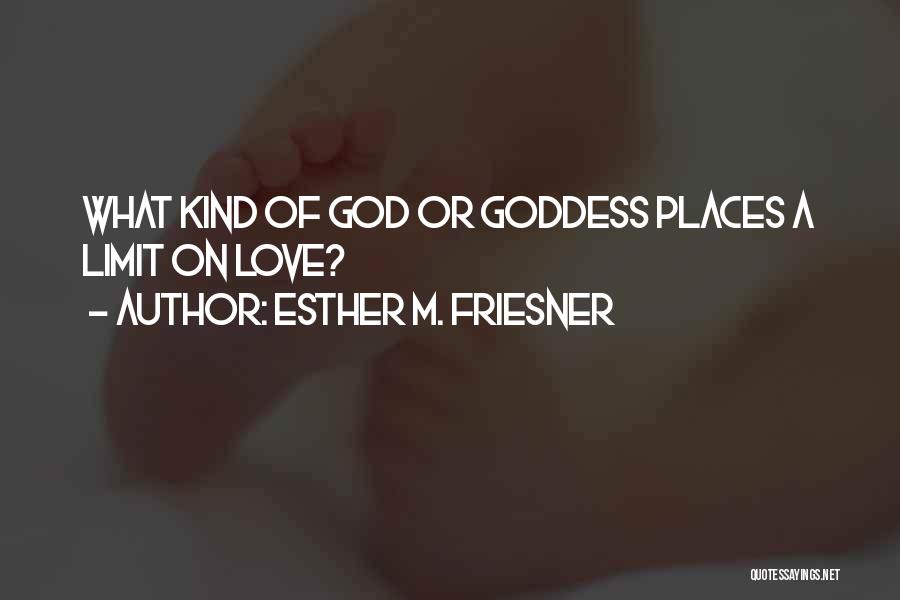 Esther M. Friesner Quotes: What Kind Of God Or Goddess Places A Limit On Love?