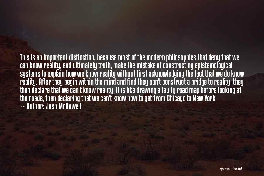 Josh McDowell Quotes: This Is An Important Distinction, Because Most Of The Modern Philosophies That Deny That We Can Know Reality, And Ultimately