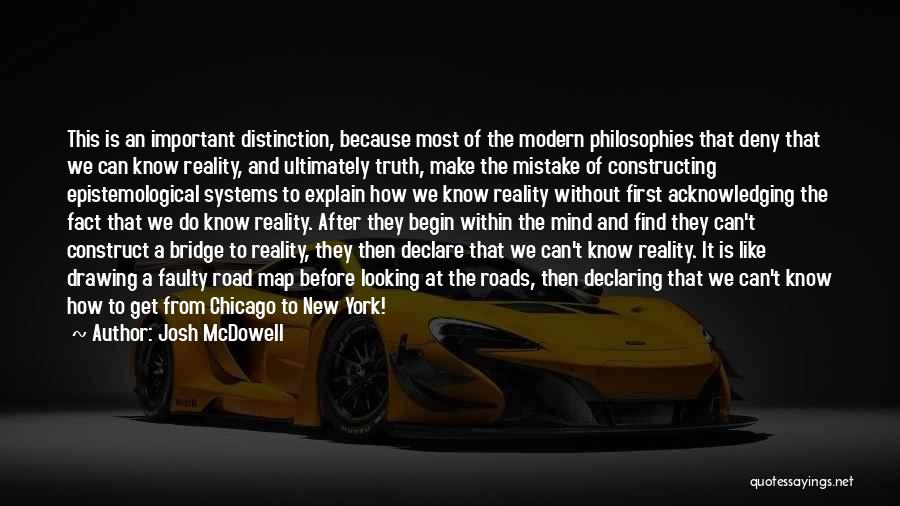 Josh McDowell Quotes: This Is An Important Distinction, Because Most Of The Modern Philosophies That Deny That We Can Know Reality, And Ultimately