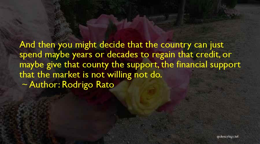Rodrigo Rato Quotes: And Then You Might Decide That The Country Can Just Spend Maybe Years Or Decades To Regain That Credit, Or
