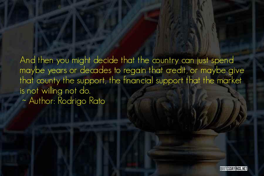 Rodrigo Rato Quotes: And Then You Might Decide That The Country Can Just Spend Maybe Years Or Decades To Regain That Credit, Or