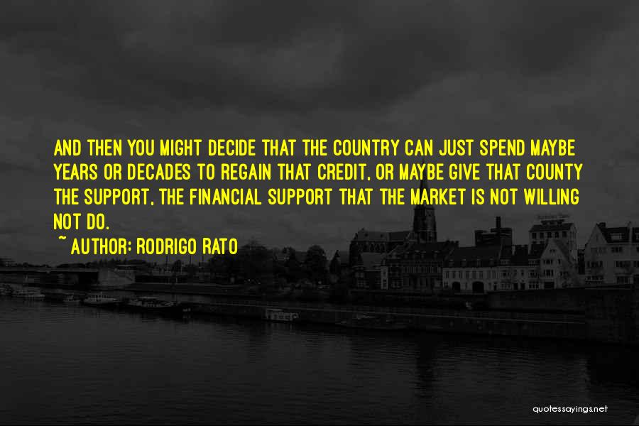 Rodrigo Rato Quotes: And Then You Might Decide That The Country Can Just Spend Maybe Years Or Decades To Regain That Credit, Or