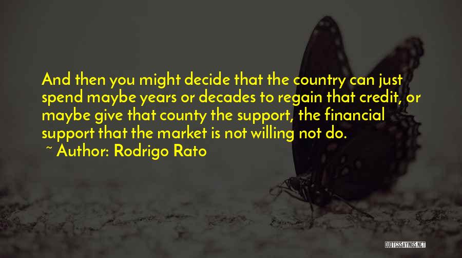 Rodrigo Rato Quotes: And Then You Might Decide That The Country Can Just Spend Maybe Years Or Decades To Regain That Credit, Or