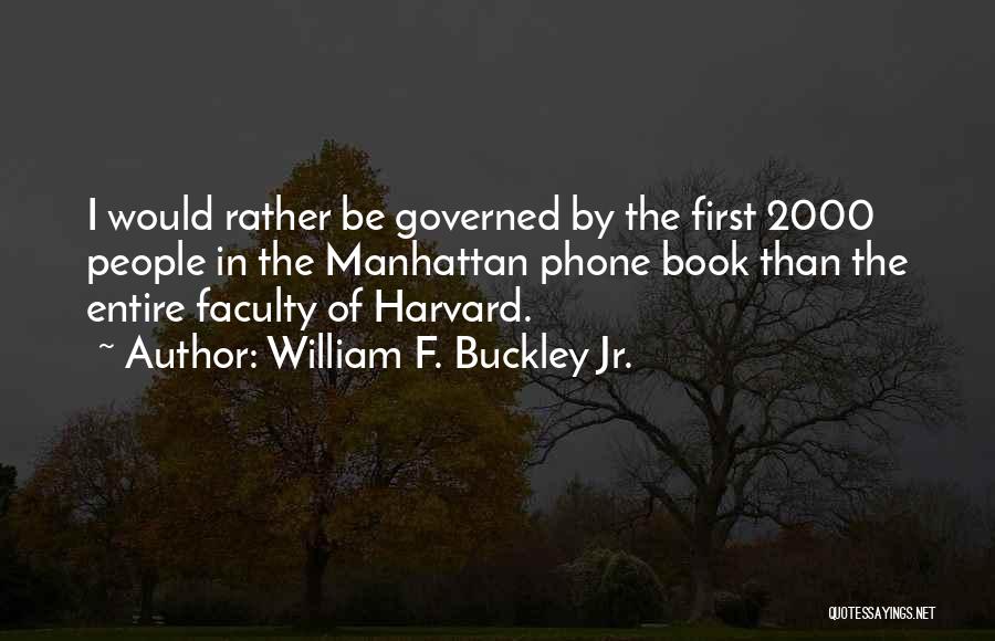 William F. Buckley Jr. Quotes: I Would Rather Be Governed By The First 2000 People In The Manhattan Phone Book Than The Entire Faculty Of