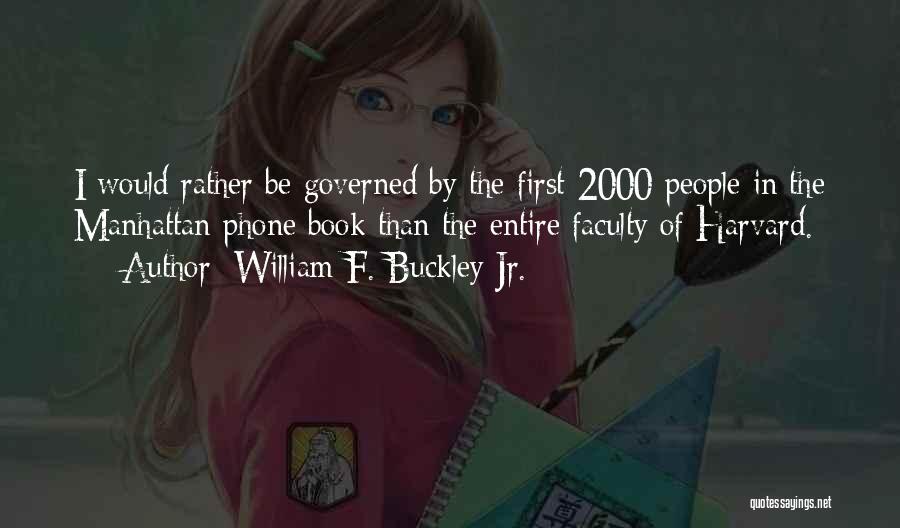 William F. Buckley Jr. Quotes: I Would Rather Be Governed By The First 2000 People In The Manhattan Phone Book Than The Entire Faculty Of