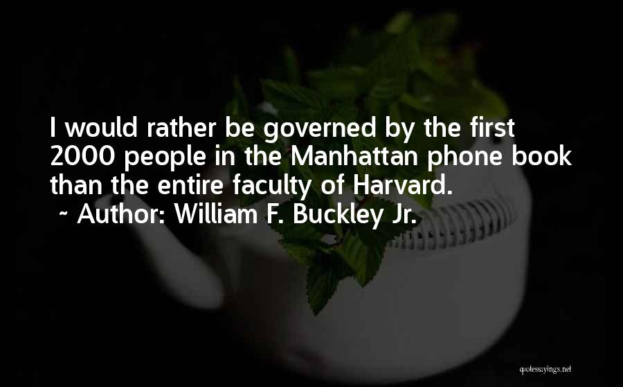 William F. Buckley Jr. Quotes: I Would Rather Be Governed By The First 2000 People In The Manhattan Phone Book Than The Entire Faculty Of
