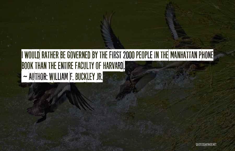 William F. Buckley Jr. Quotes: I Would Rather Be Governed By The First 2000 People In The Manhattan Phone Book Than The Entire Faculty Of