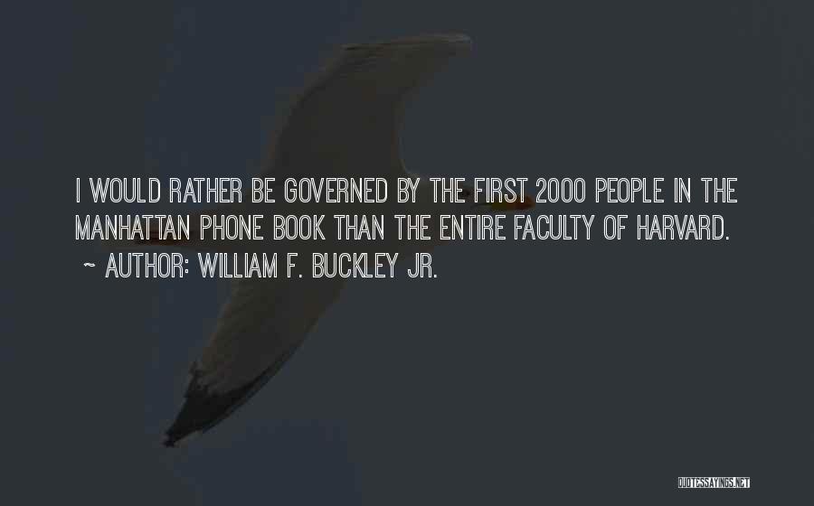 William F. Buckley Jr. Quotes: I Would Rather Be Governed By The First 2000 People In The Manhattan Phone Book Than The Entire Faculty Of