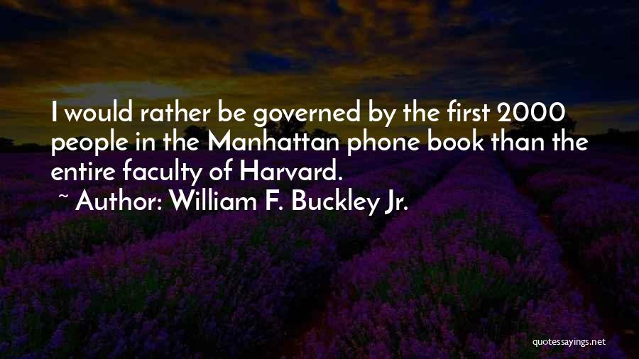 William F. Buckley Jr. Quotes: I Would Rather Be Governed By The First 2000 People In The Manhattan Phone Book Than The Entire Faculty Of