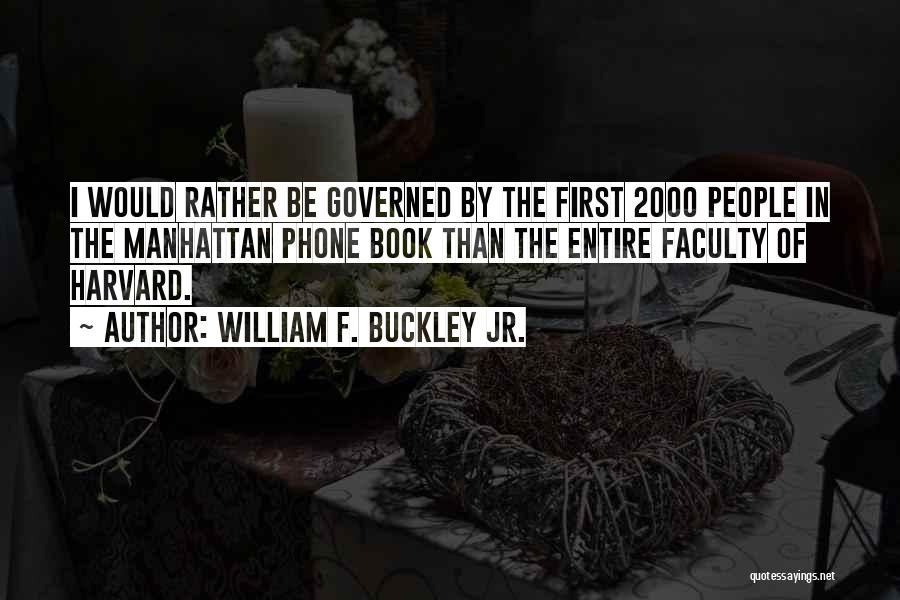 William F. Buckley Jr. Quotes: I Would Rather Be Governed By The First 2000 People In The Manhattan Phone Book Than The Entire Faculty Of