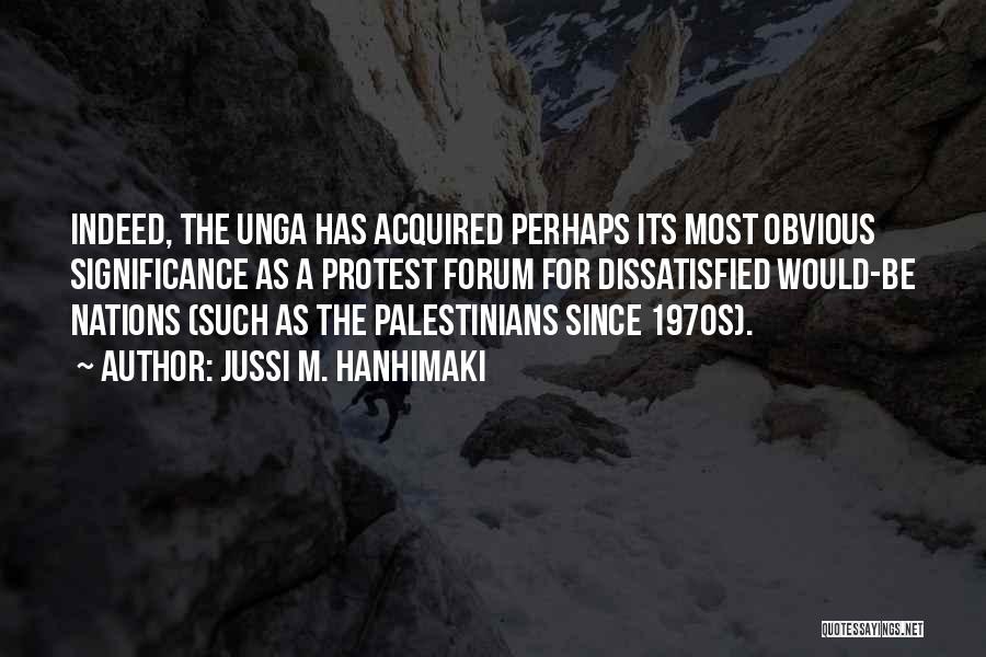 Jussi M. Hanhimaki Quotes: Indeed, The Unga Has Acquired Perhaps Its Most Obvious Significance As A Protest Forum For Dissatisfied Would-be Nations (such As