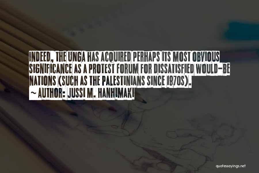 Jussi M. Hanhimaki Quotes: Indeed, The Unga Has Acquired Perhaps Its Most Obvious Significance As A Protest Forum For Dissatisfied Would-be Nations (such As