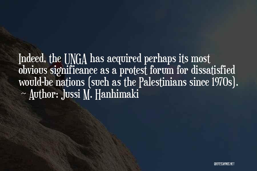 Jussi M. Hanhimaki Quotes: Indeed, The Unga Has Acquired Perhaps Its Most Obvious Significance As A Protest Forum For Dissatisfied Would-be Nations (such As