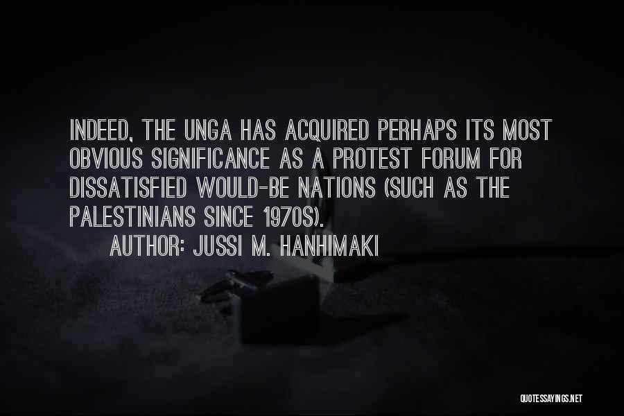 Jussi M. Hanhimaki Quotes: Indeed, The Unga Has Acquired Perhaps Its Most Obvious Significance As A Protest Forum For Dissatisfied Would-be Nations (such As