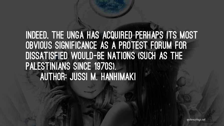 Jussi M. Hanhimaki Quotes: Indeed, The Unga Has Acquired Perhaps Its Most Obvious Significance As A Protest Forum For Dissatisfied Would-be Nations (such As