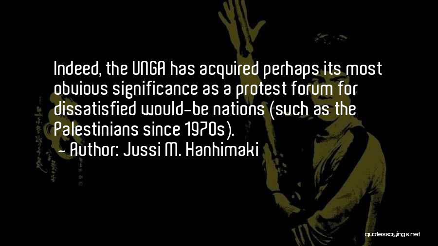 Jussi M. Hanhimaki Quotes: Indeed, The Unga Has Acquired Perhaps Its Most Obvious Significance As A Protest Forum For Dissatisfied Would-be Nations (such As