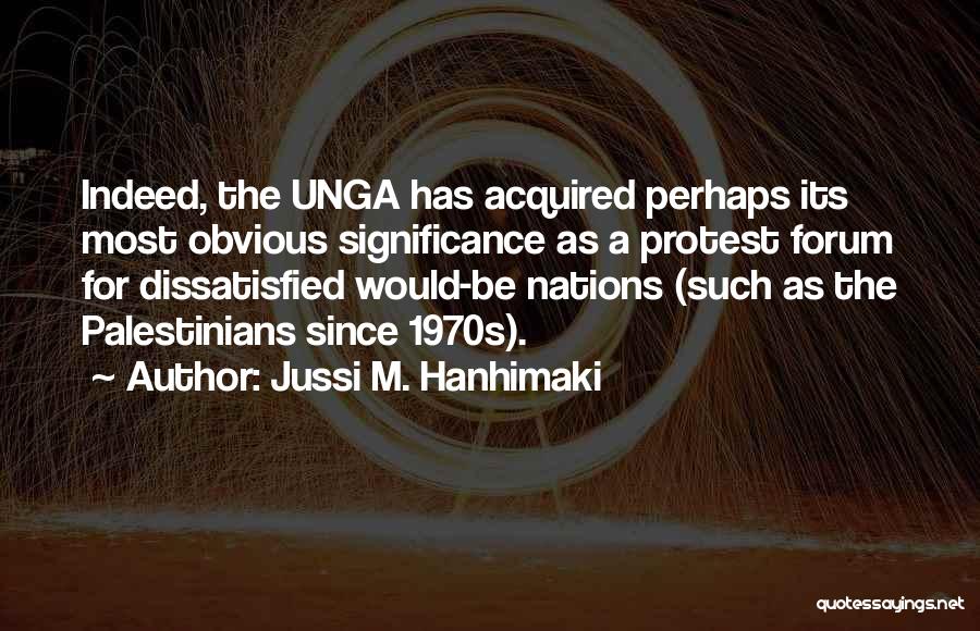 Jussi M. Hanhimaki Quotes: Indeed, The Unga Has Acquired Perhaps Its Most Obvious Significance As A Protest Forum For Dissatisfied Would-be Nations (such As