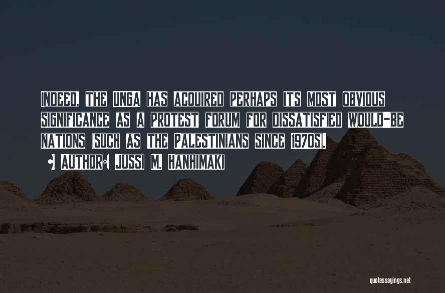 Jussi M. Hanhimaki Quotes: Indeed, The Unga Has Acquired Perhaps Its Most Obvious Significance As A Protest Forum For Dissatisfied Would-be Nations (such As