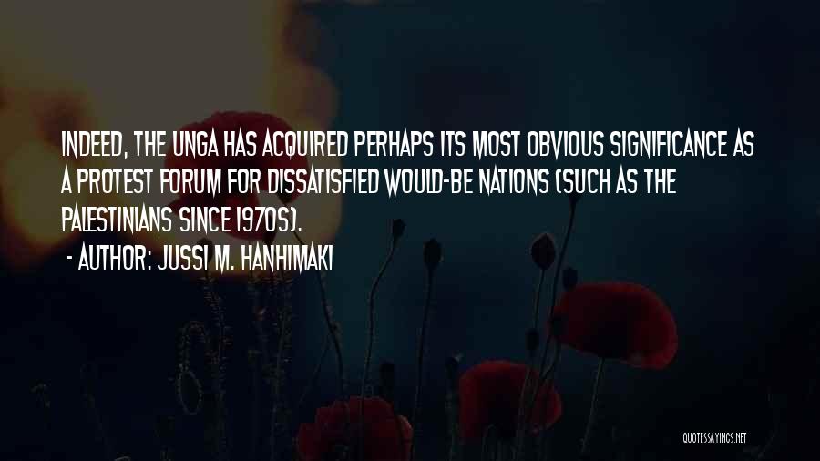 Jussi M. Hanhimaki Quotes: Indeed, The Unga Has Acquired Perhaps Its Most Obvious Significance As A Protest Forum For Dissatisfied Would-be Nations (such As