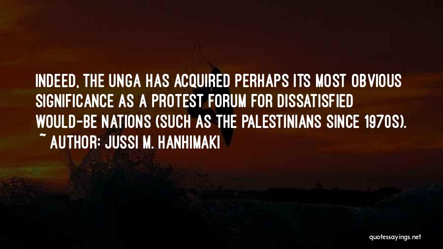 Jussi M. Hanhimaki Quotes: Indeed, The Unga Has Acquired Perhaps Its Most Obvious Significance As A Protest Forum For Dissatisfied Would-be Nations (such As