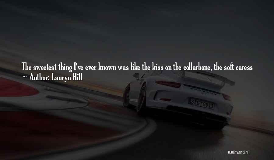 Lauryn Hill Quotes: The Sweetest Thing I've Ever Known Was Like The Kiss On The Collarbone, The Soft Caress Of Happiness, The Way