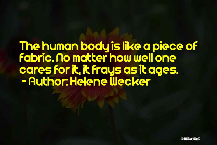 Helene Wecker Quotes: The Human Body Is Like A Piece Of Fabric. No Matter How Well One Cares For It, It Frays As