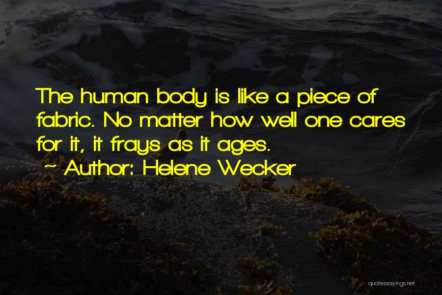 Helene Wecker Quotes: The Human Body Is Like A Piece Of Fabric. No Matter How Well One Cares For It, It Frays As