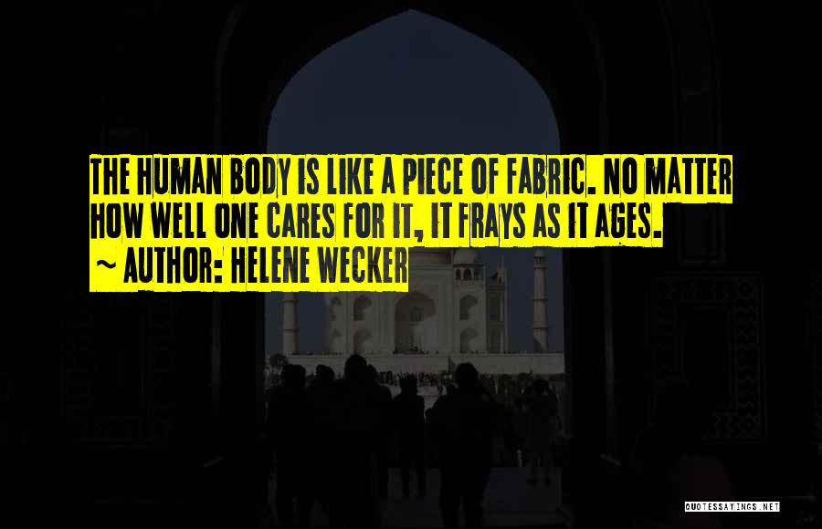 Helene Wecker Quotes: The Human Body Is Like A Piece Of Fabric. No Matter How Well One Cares For It, It Frays As