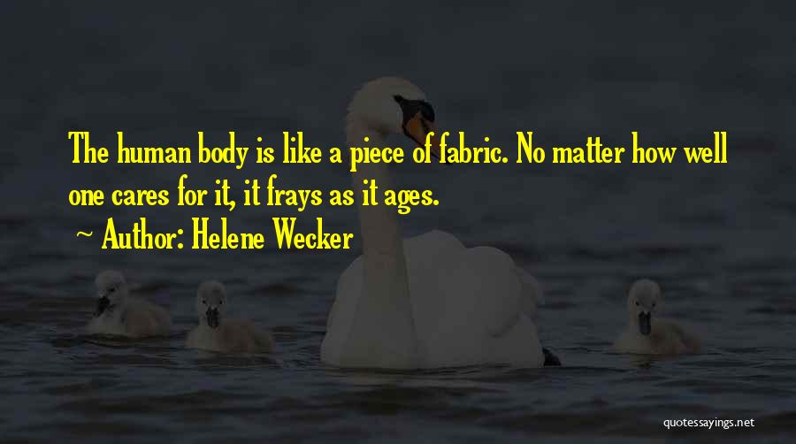 Helene Wecker Quotes: The Human Body Is Like A Piece Of Fabric. No Matter How Well One Cares For It, It Frays As