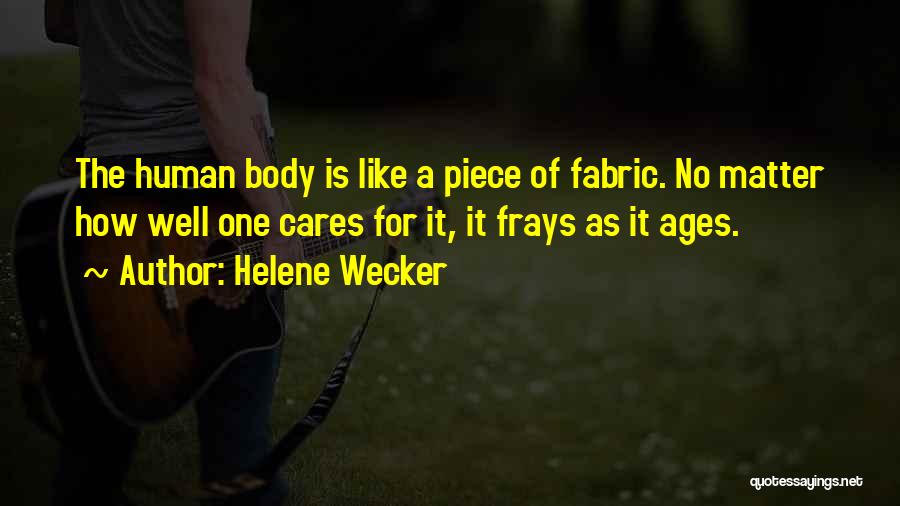 Helene Wecker Quotes: The Human Body Is Like A Piece Of Fabric. No Matter How Well One Cares For It, It Frays As