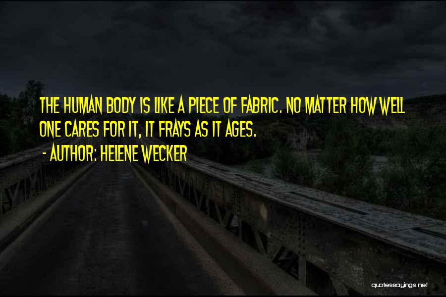 Helene Wecker Quotes: The Human Body Is Like A Piece Of Fabric. No Matter How Well One Cares For It, It Frays As