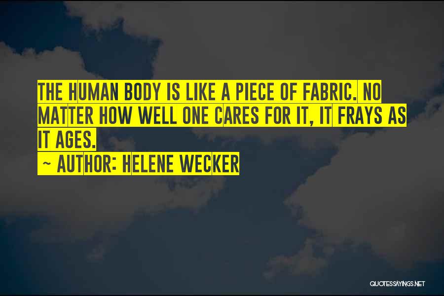 Helene Wecker Quotes: The Human Body Is Like A Piece Of Fabric. No Matter How Well One Cares For It, It Frays As