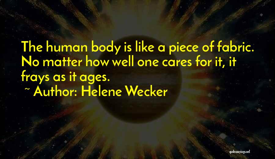 Helene Wecker Quotes: The Human Body Is Like A Piece Of Fabric. No Matter How Well One Cares For It, It Frays As