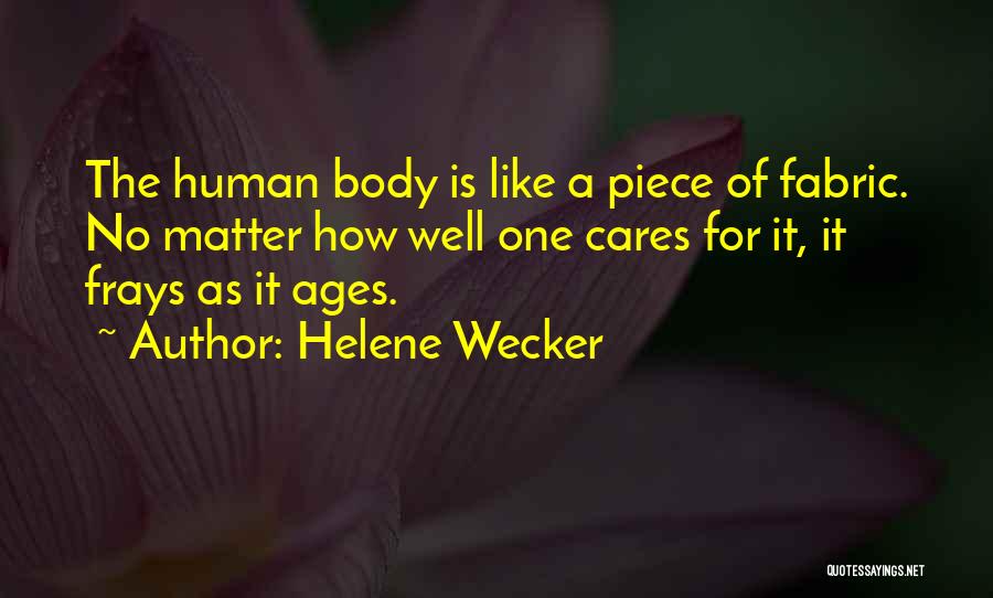 Helene Wecker Quotes: The Human Body Is Like A Piece Of Fabric. No Matter How Well One Cares For It, It Frays As