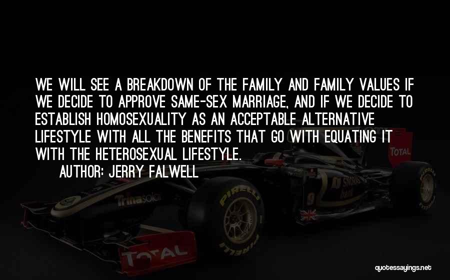 Jerry Falwell Quotes: We Will See A Breakdown Of The Family And Family Values If We Decide To Approve Same-sex Marriage, And If