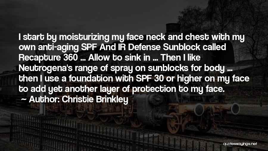 Christie Brinkley Quotes: I Start By Moisturizing My Face Neck And Chest With My Own Anti-aging Spf And Ir Defense Sunblock Called Recapture