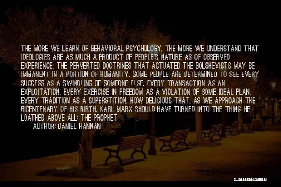 Daniel Hannan Quotes: The More We Learn Of Behavioral Psychology, The More We Understand That Ideologies Are As Much A Product Of People's