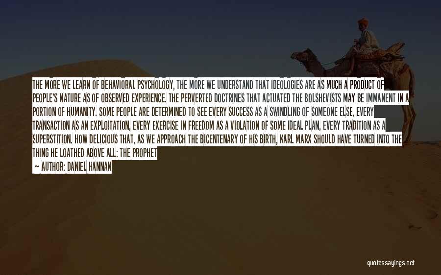 Daniel Hannan Quotes: The More We Learn Of Behavioral Psychology, The More We Understand That Ideologies Are As Much A Product Of People's