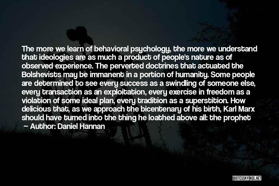 Daniel Hannan Quotes: The More We Learn Of Behavioral Psychology, The More We Understand That Ideologies Are As Much A Product Of People's