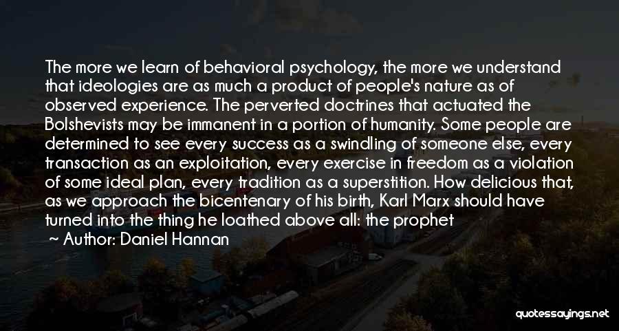 Daniel Hannan Quotes: The More We Learn Of Behavioral Psychology, The More We Understand That Ideologies Are As Much A Product Of People's