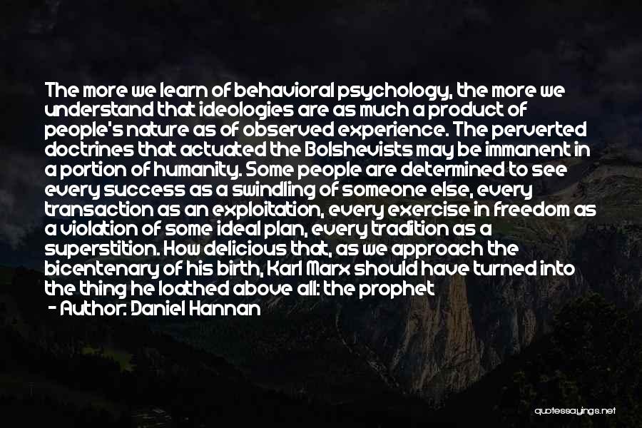 Daniel Hannan Quotes: The More We Learn Of Behavioral Psychology, The More We Understand That Ideologies Are As Much A Product Of People's